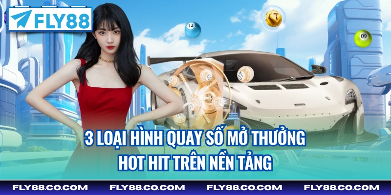3 loại hình quay số mở thưởng hot hit trên nền tảng